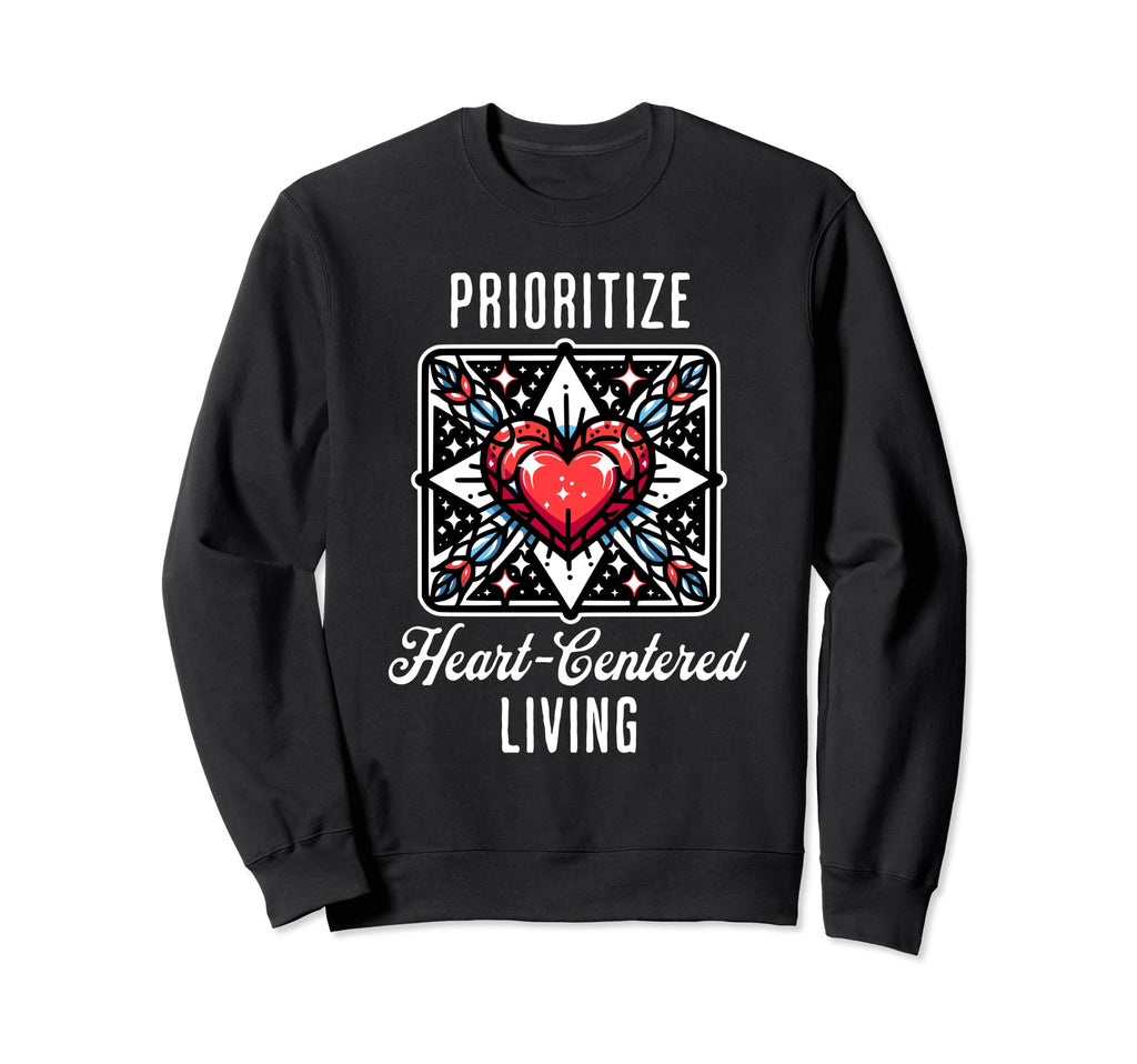 Inspirational Prioritize Heart Sweatshirt - Casual Everyday Wear Unisex - T-Shirt, Sweatshirt, Hoodie