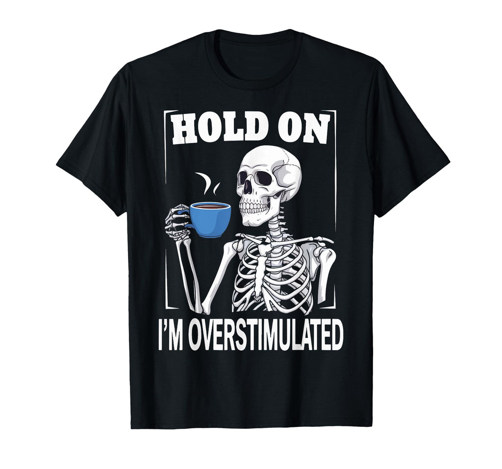 Hold Im Overstimulated T-Shirt - Streetwear Style Unisex - T-Shirt, Sweatshirt, Hoodie