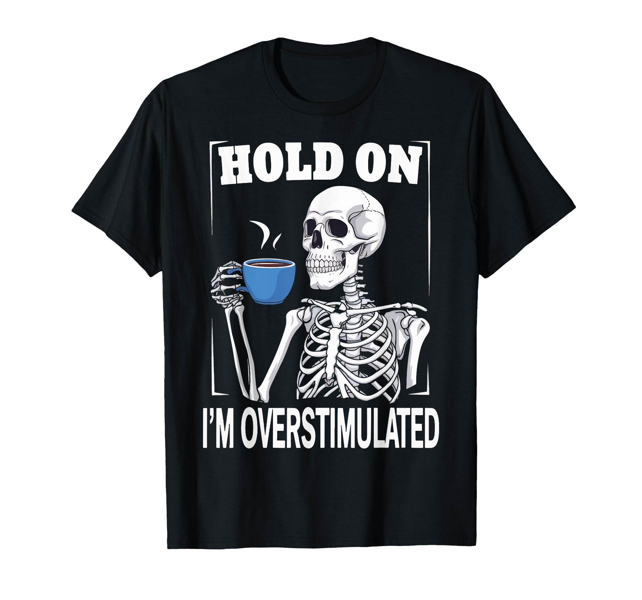 Hold Im Overstimulated T-Shirt - Streetwear Style Unisex - T-Shirt, Sweatshirt, Hoodie