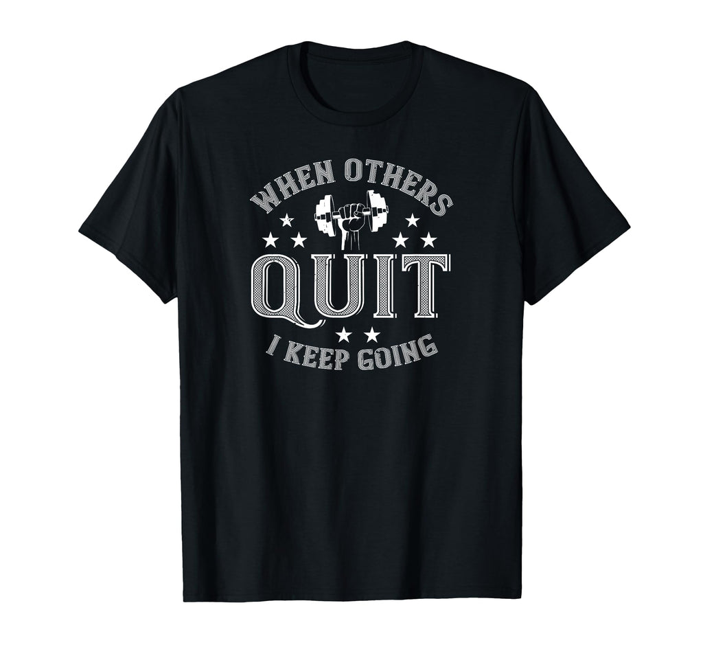 When Others Quit I Keep Going Funny T-Shirt - Novelty Apparel for Adults - T-Shirt, Sweatshirt, Hoodie