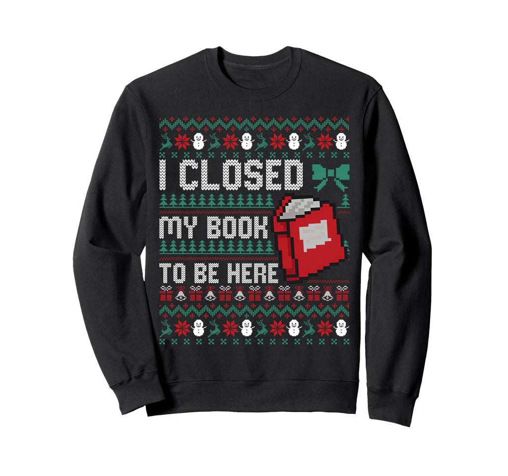 I Closed My Book To Be Here Funny Ugly Sweatshirt - Trendy Graphic Unisex - T-Shirt, Sweatshirt, Hoodie