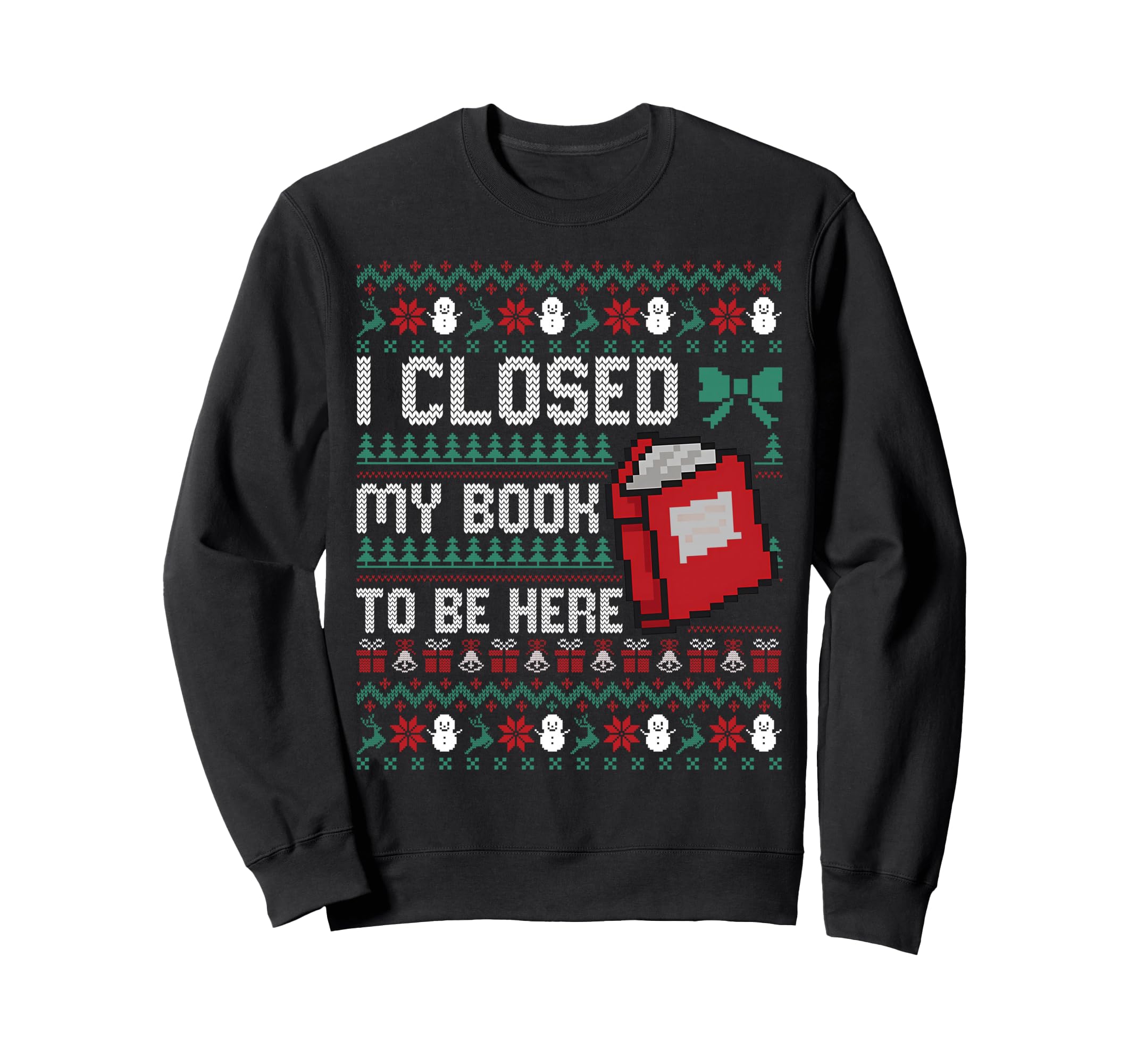 I Closed My Book To Be Here Funny Ugly Sweatshirt - Trendy Graphic Unisex - T-Shirt, Sweatshirt, Hoodie