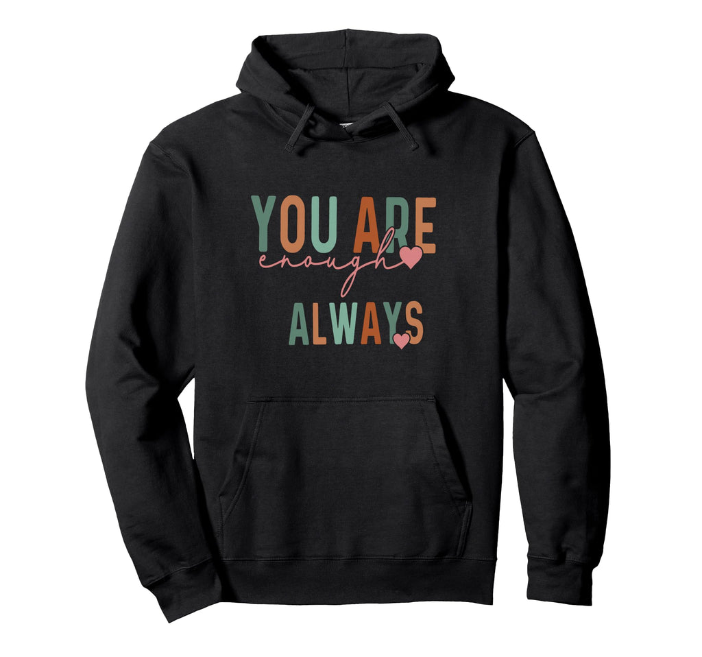 You Are Enough Always Funny Hoodie - Graphic Print Unisex - T-Shirt, Sweatshirt, Hoodie