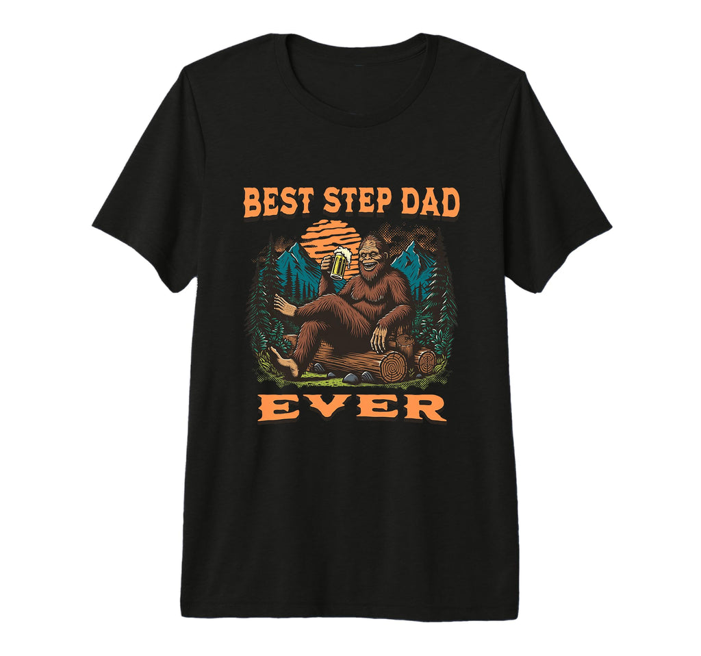 Best Step Dad Ever Bigfoot Funny T-Shirt - Casual Everyday Wear Unisex - T-Shirt, Sweatshirt, Hoodie
