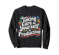 Taking Care Yourself Is Productive Sweatshirt - Trendy Graphic Unisex - T-Shirt, Sweatshirt, Hoodie