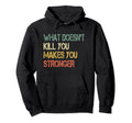 Funny What Doesnt Kill You Makes Hoodie - Unique Graphic Men Women - T-Shirt, Sweatshirt, Hoodie