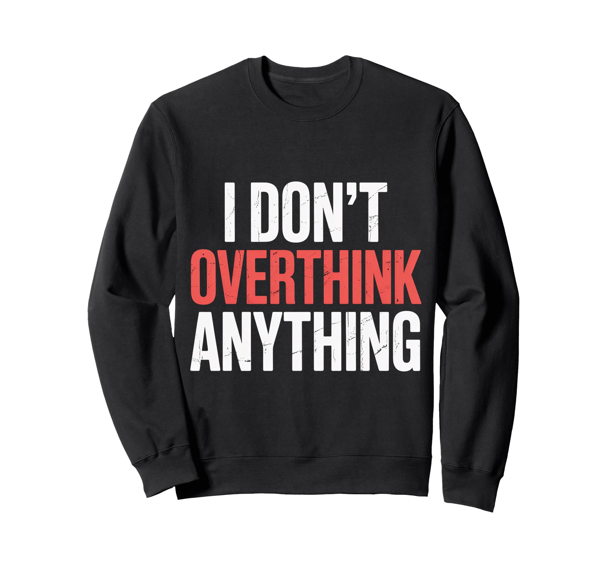 I Dont Overthink Anything Mindset Sweatshirt - Novelty Apparel Unisex - T-Shirt, Sweatshirt, Hoodie