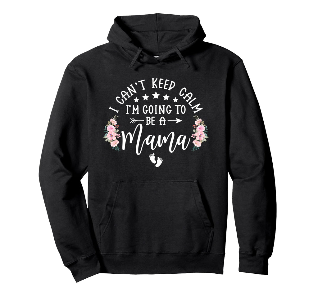 I Cant Keep Calm Im Going To Be Mama Hoodie - Minimalist Print Unisex - T-Shirt, Sweatshirt, Hoodie