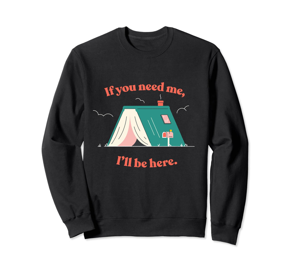 If You Need Me Ill Be Here Book Lover Sweatshirt - Novelty Apparel Unisex - T-Shirt, Sweatshirt, Hoodie