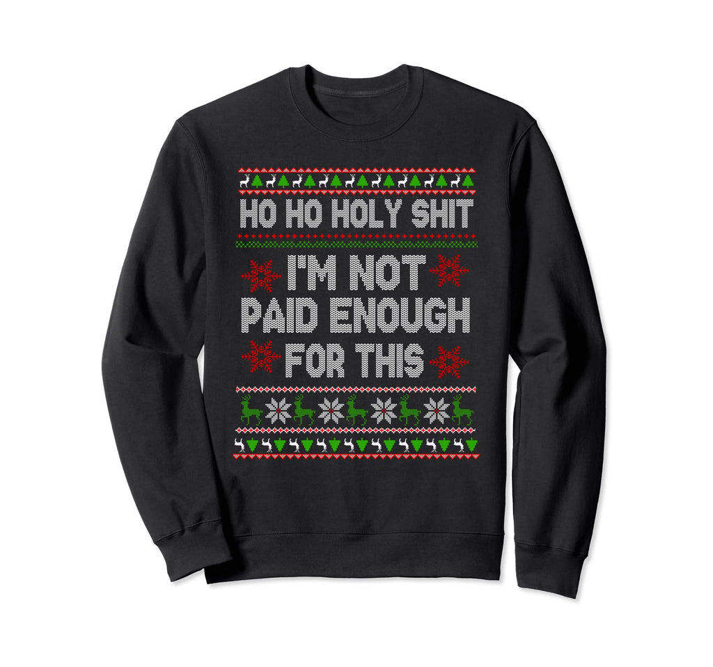 Ho Ho Holy Shit Im Not Paid Enough Sweatshirt - Streetwear Style Men Women - T-Shirt, Sweatshirt, Hoodie