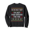 Ho Ho Holy Shit Im Not Paid Enough Sweatshirt - Streetwear Style Men Women - T-Shirt, Sweatshirt, Hoodie