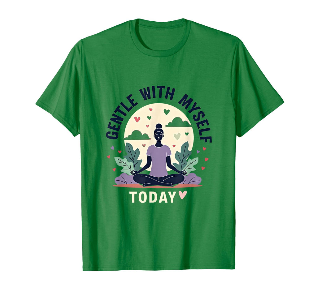Gentle Myself Today Mental Health T-Shirt - Fun Novelty Design Unisex - T-Shirt, Sweatshirt, Hoodie
