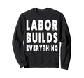 Labor Builds Everything People March Sweatshirt - Novelty Apparel Unisex - T-Shirt, Sweatshirt, Hoodie