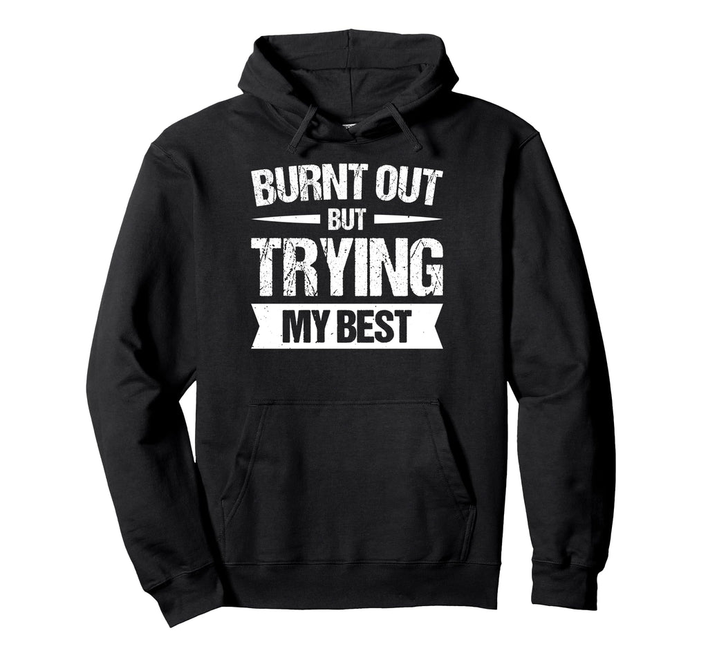 Burnt Out But Trying My Best Hoodie - Trendy Graphic for Adults - T-Shirt, Sweatshirt, Hoodie