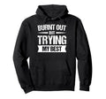 Burnt Out But Trying My Best Hoodie - Trendy Graphic for Adults - T-Shirt, Sweatshirt, Hoodie