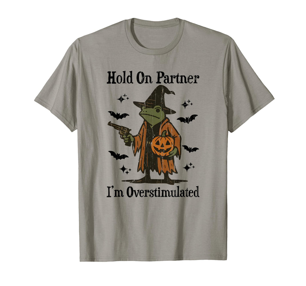 Hold Partner Im Overstimulated Funny T-Shirt - Casual Everyday Wear Unisex - T-Shirt, Sweatshirt, Hoodie