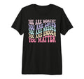 You Are Worthy Loved Needed Enough Matter T-Shirt - Graphic Print Unisex - T-Shirt, Sweatshirt, Hoodie