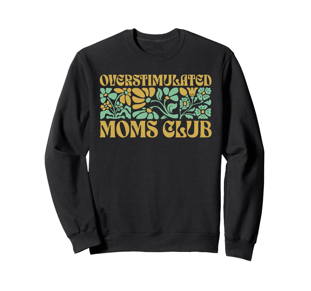 Overstimulated Moms Club Funny Sweatshirt - Fun Novelty Design Men Women - T-Shirt, Sweatshirt, Hoodie