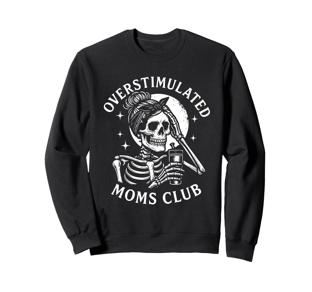 Overstimulated Moms Club Skeleton Sweatshirt - Graphic Print Unisex - T-Shirt, Sweatshirt, Hoodie
