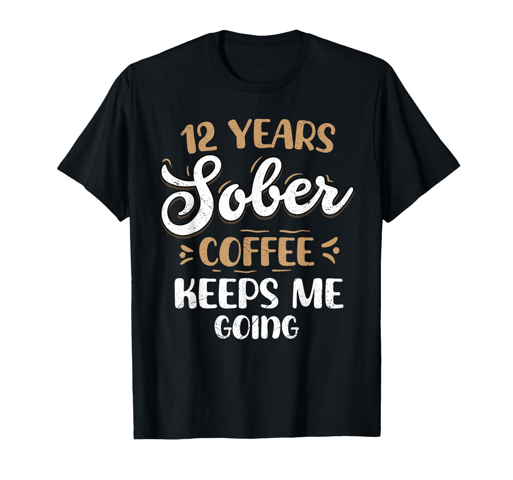 12 Years Sober Coffee Keeps Me Going T-Shirt - Unique Graphic Men Women - T-Shirt, Sweatshirt, Hoodie
