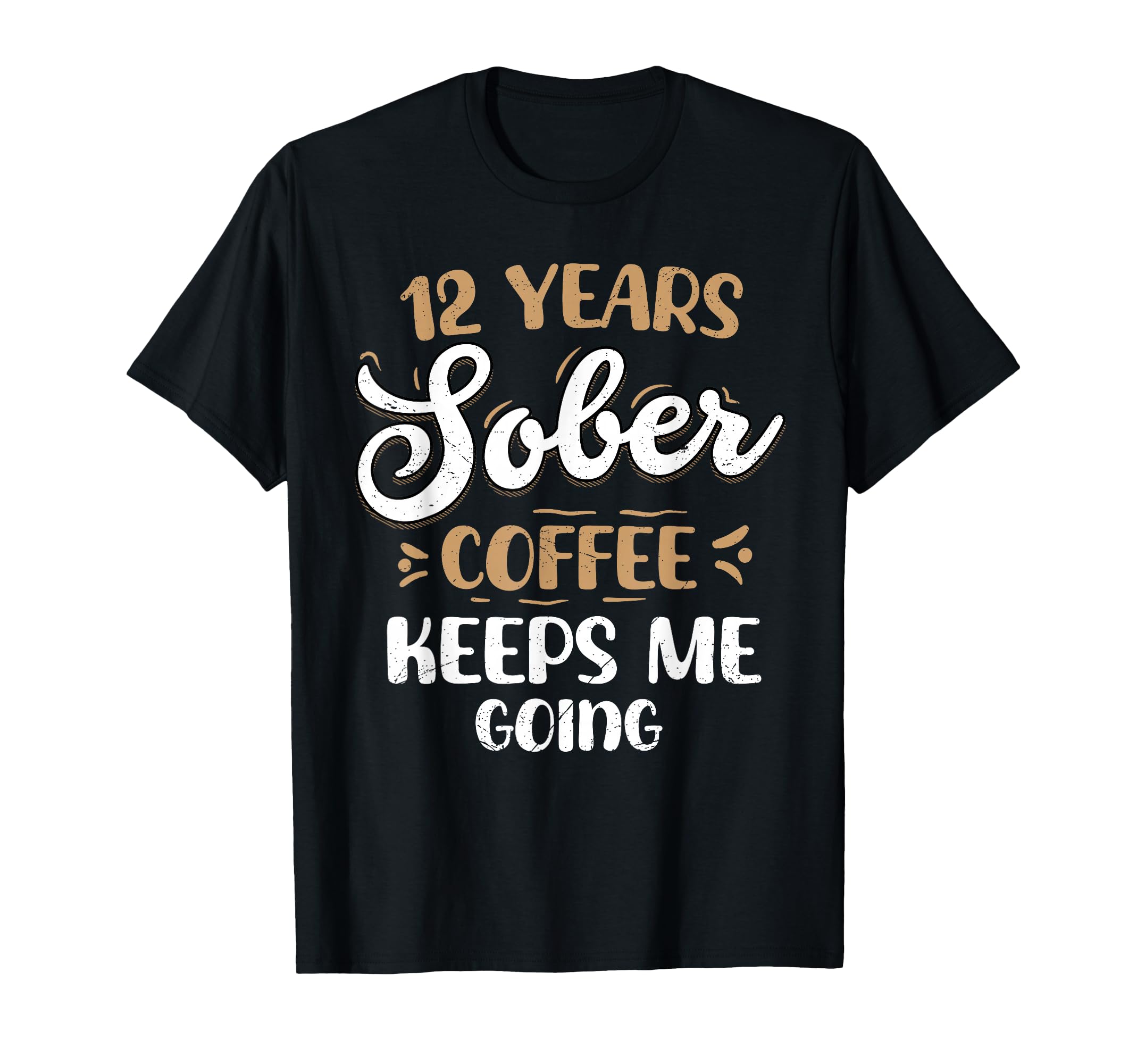 12 Years Sober Coffee Keeps Me Going T-Shirt - Unique Graphic Men Women - T-Shirt, Sweatshirt, Hoodie
