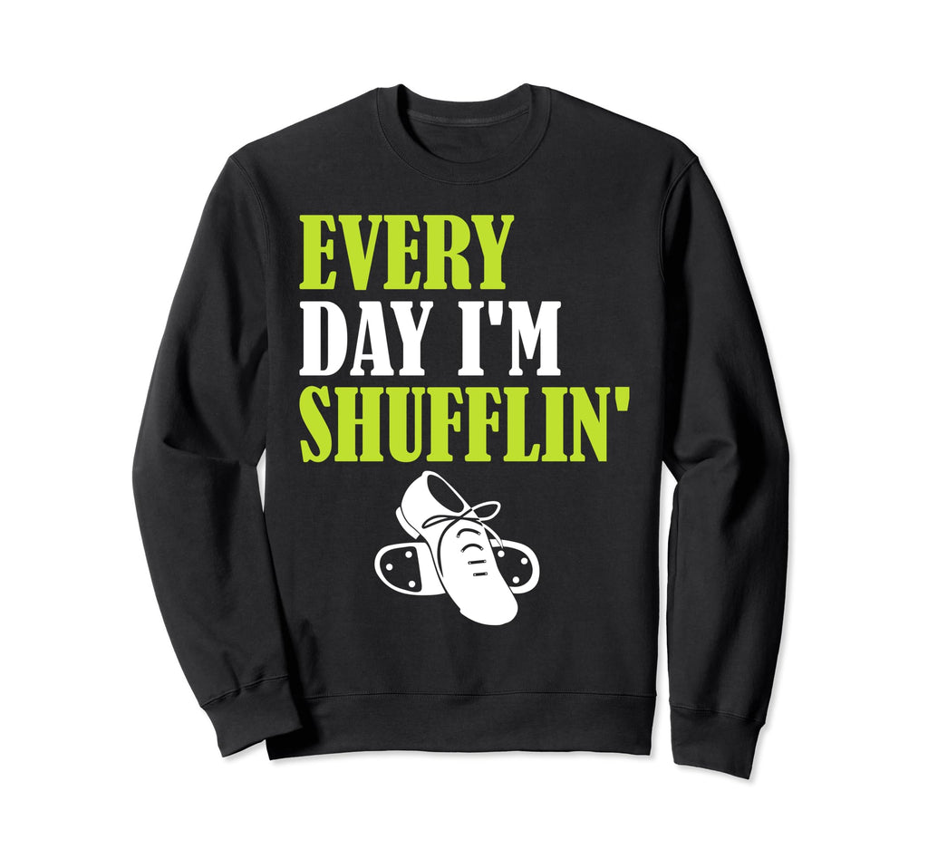 Tap Dance Every Day Im Shufflin Sweatshirt - Custom Art Print Unisex - T-Shirt, Sweatshirt, Hoodie