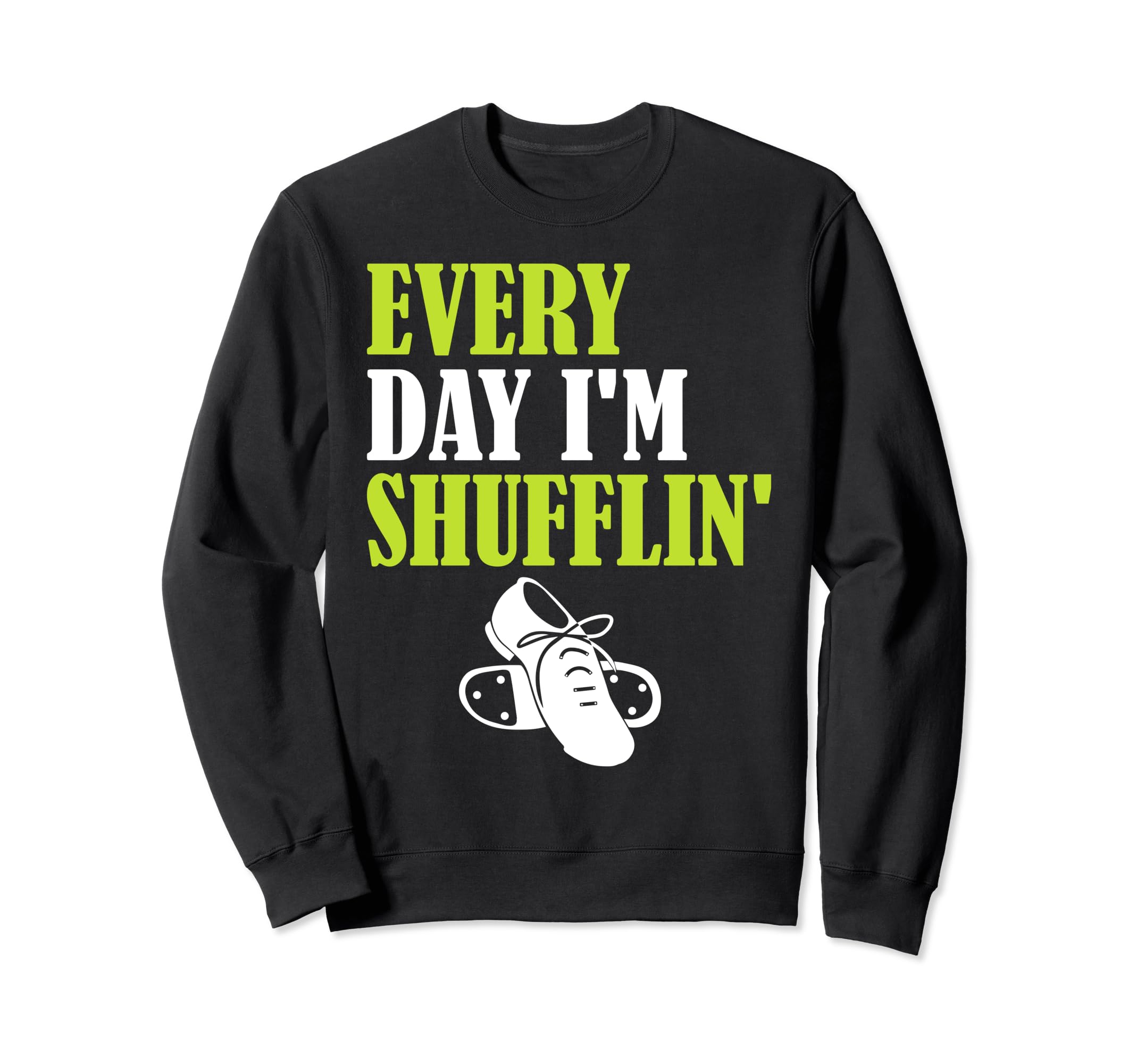 Tap Dance Every Day Im Shufflin Sweatshirt - Custom Art Print Unisex - T-Shirt, Sweatshirt, Hoodie