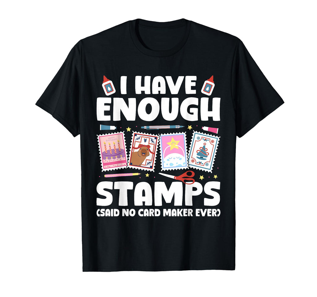 I Have Enough Card Making T-Shirt - Casual Everyday Wear Men Women - T-Shirt, Sweatshirt, Hoodie