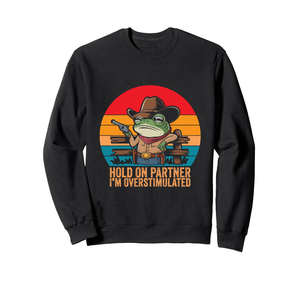 Hold Partner Im Overstimulated Sweatshirt - Streetwear Style Men Women - T-Shirt, Sweatshirt, Hoodie