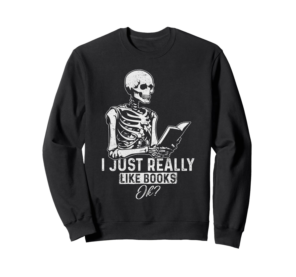 I Just Really Like Books Ok Gothic Sweatshirt - Graphic Print Men Women - T-Shirt, Sweatshirt, Hoodie