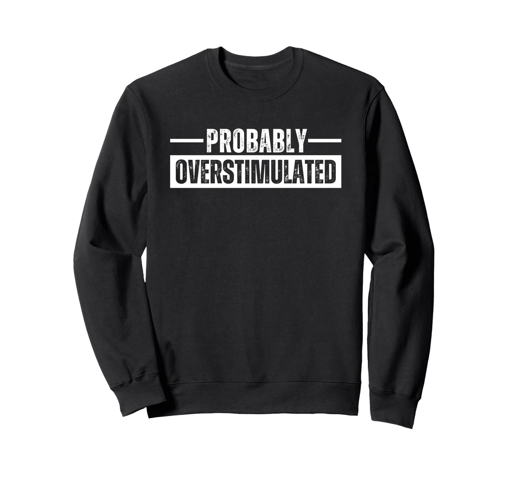 Probably Overstimulated T Shirts And T-Shirt - Trendy Graphic for Adults - T-Shirt, Sweatshirt, Hoodie