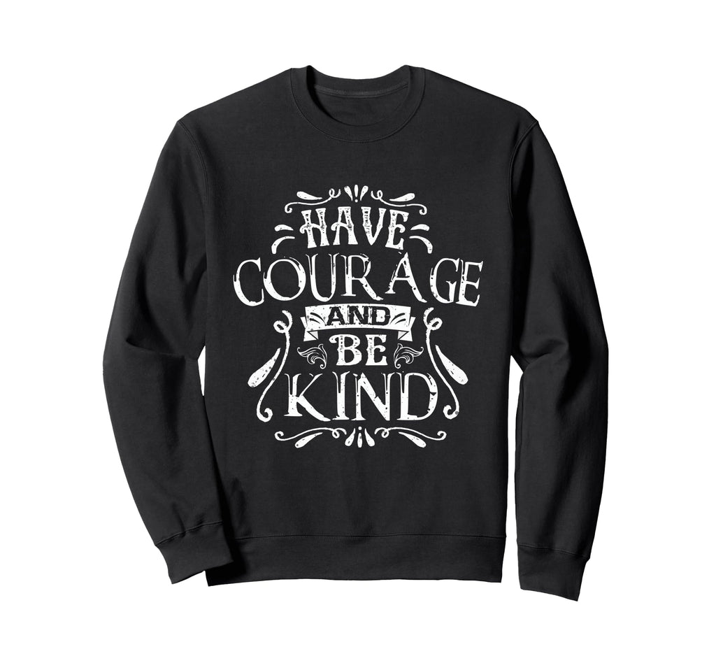 Have Courage Be Kind Inspirational Sweatshirt - Trendy Graphic for Adults - T-Shirt, Sweatshirt, Hoodie