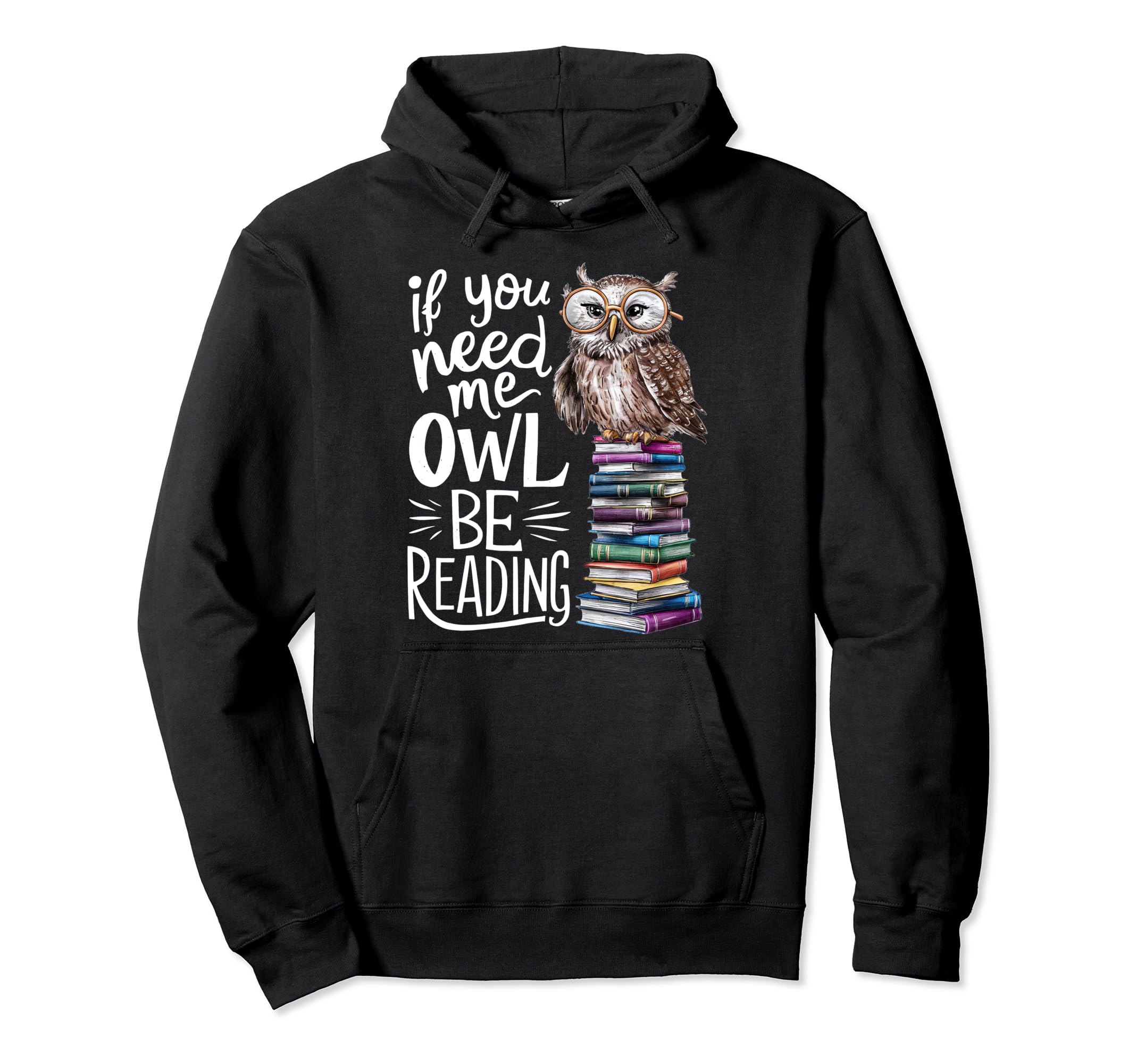If You Need Me Owl Be Reading Owl Book Hoodie - Novelty Apparel for Adults - T-Shirt, Sweatshirt, Hoodie
