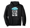 Its Ok To Not Be Ok Mental Health Hoodie - Casual Everyday Wear Unisex - T-Shirt, Sweatshirt, Hoodie