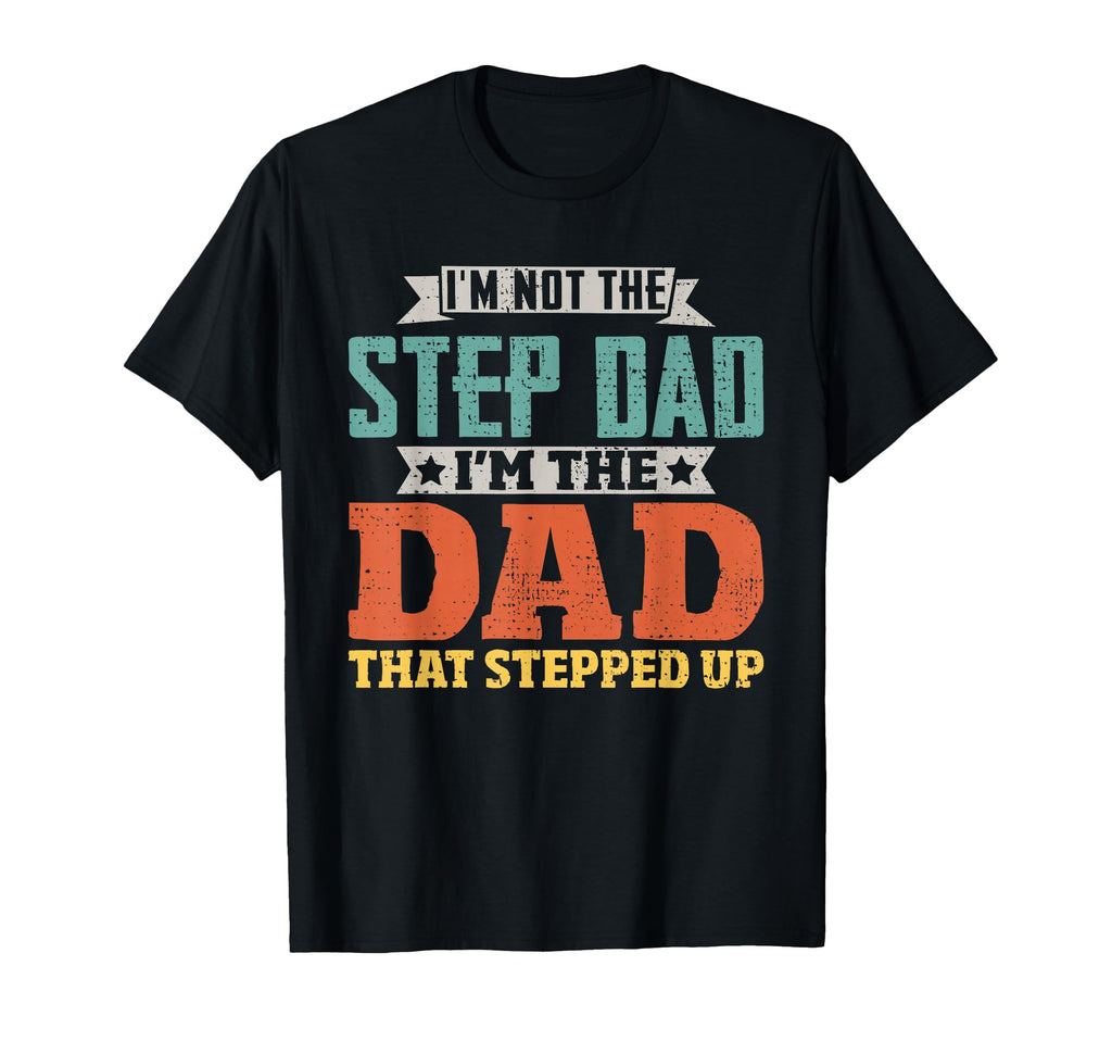 Not Step Dad Im Dad That Stepped T-Shirt - Casual Everyday Wear for Adults - T-Shirt, Sweatshirt, Hoodie