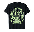 My Weekend Is Booked Funny Book T-Shirt - Casual Everyday Wear Unisex - T-Shirt, Sweatshirt, Hoodie