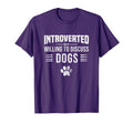 Introverted But Willing To Discuss Dogs T-Shirt - Unique Graphic Men Women - T-Shirt, Sweatshirt, Hoodie