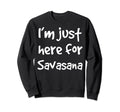 Im Just Here Savasana Meditation Sweatshirt - Novelty Apparel Men Women - T-Shirt, Sweatshirt, Hoodie