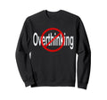 No Overthinking Crossed Out Circle Sweatshirt - Trendy Graphic Unisex - T-Shirt, Sweatshirt, Hoodie