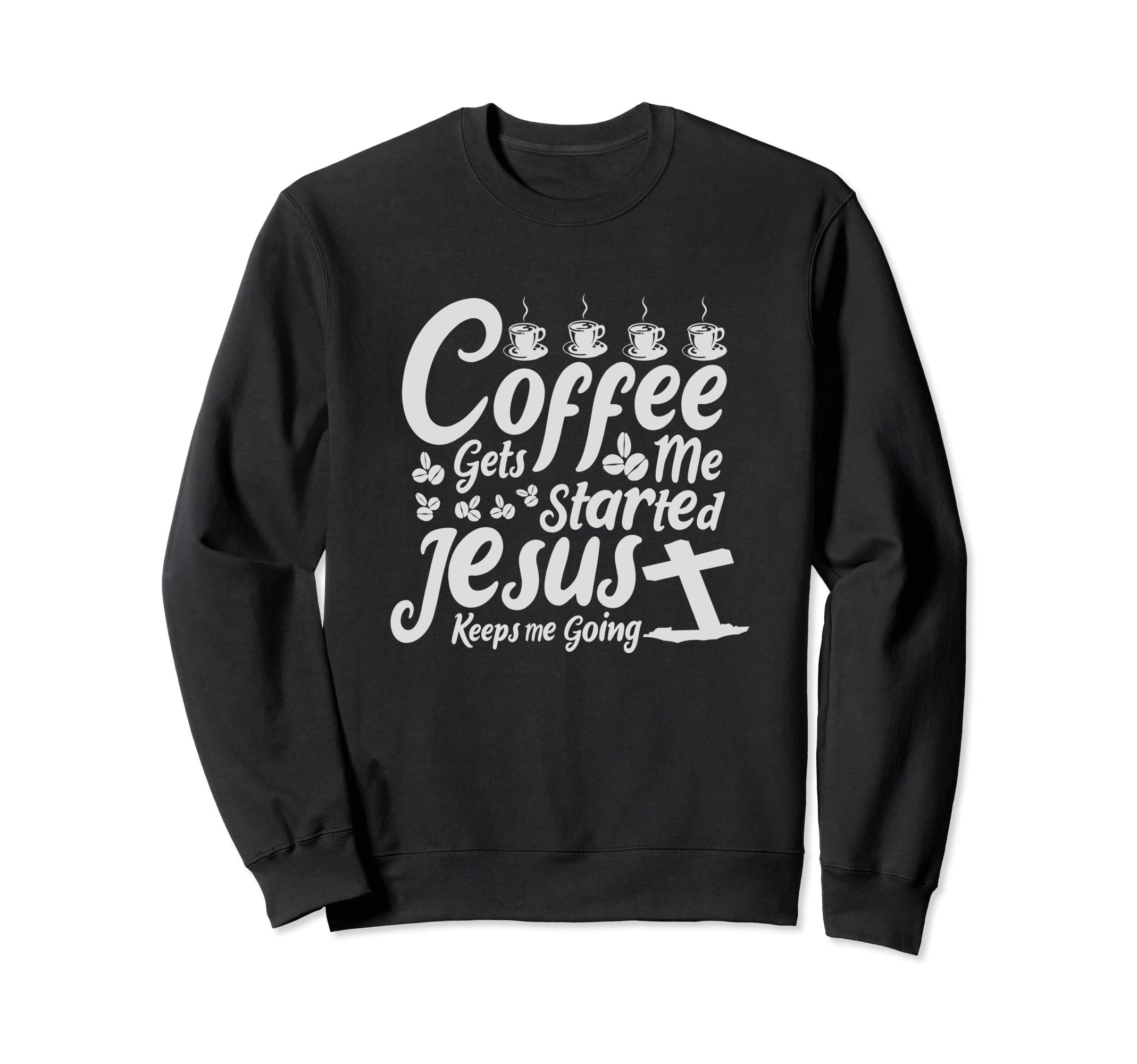 Coffee Gets Me Started Jesus Keeps Sweatshirt - Graphic Print for Adults - T-Shirt, Sweatshirt, Hoodie