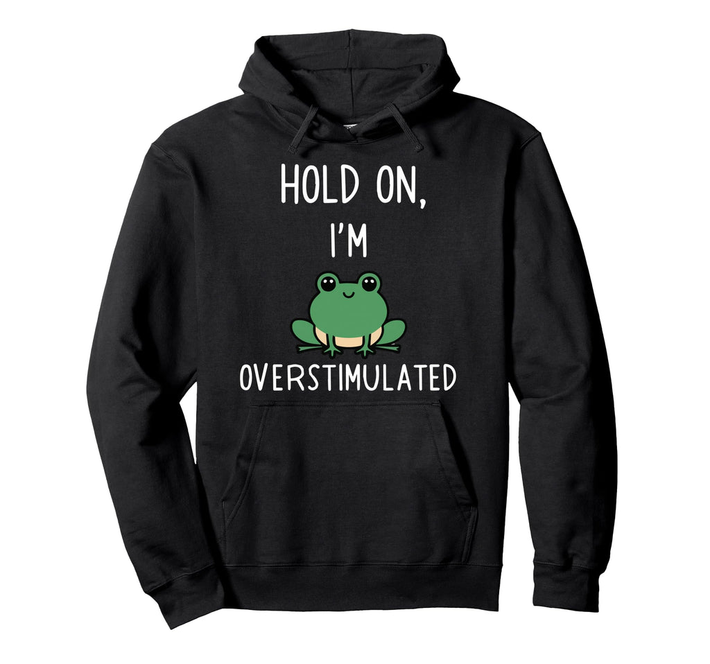 Hold Partner Im Overstimulated Hoodie - Custom Art Print Unisex - T-Shirt, Sweatshirt, Hoodie