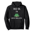 Hold Partner Im Overstimulated Hoodie - Custom Art Print Unisex - T-Shirt, Sweatshirt, Hoodie