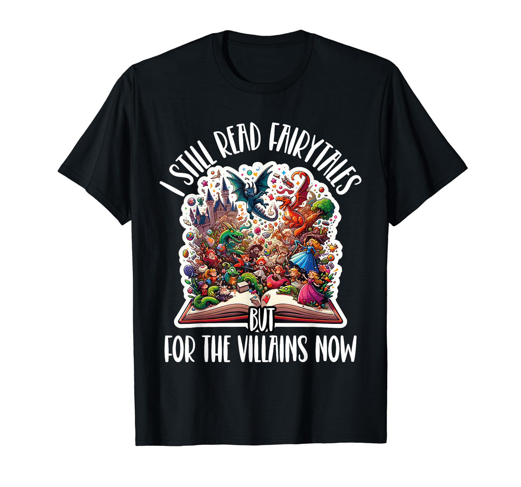 I Still Read Fairytales But Villains Now T-Shirt - Unique Graphic Unisex - T-Shirt, Sweatshirt, Hoodie
