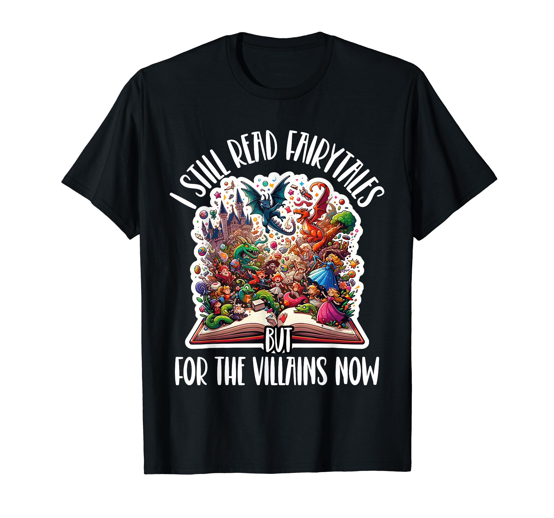 I Still Read Fairytales But Villains Now T-Shirt - Unique Graphic Unisex - T-Shirt, Sweatshirt, Hoodie