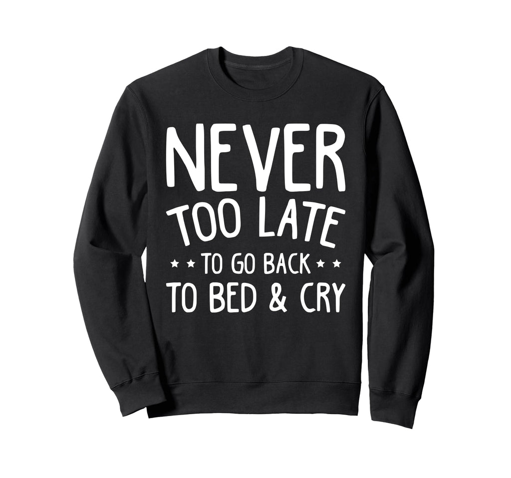 Never Too Late To Go Back To Bed Cry Sweatshirt - Graphic Print for Adults - T-Shirt, Sweatshirt, Hoodie