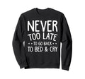 Never Too Late To Go Back To Bed Cry Sweatshirt - Graphic Print for Adults - T-Shirt, Sweatshirt, Hoodie