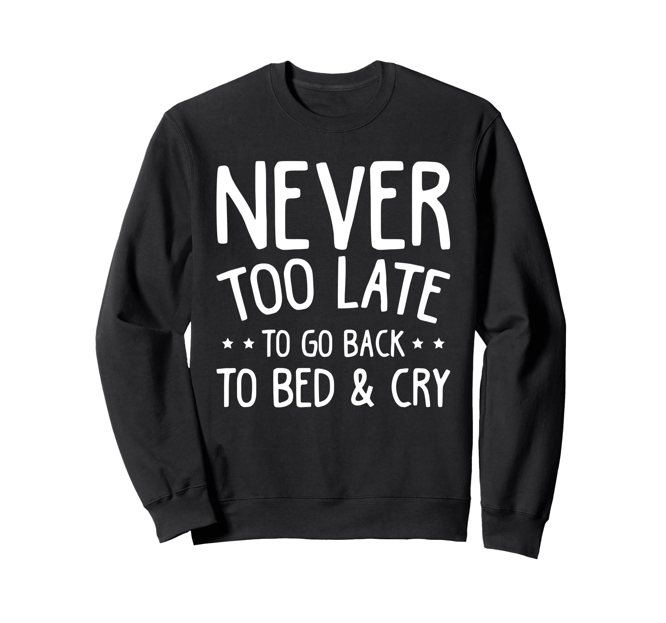 Never Too Late To Go Back To Bed Cry Sweatshirt - Graphic Print for Adults - T-Shirt, Sweatshirt, Hoodie