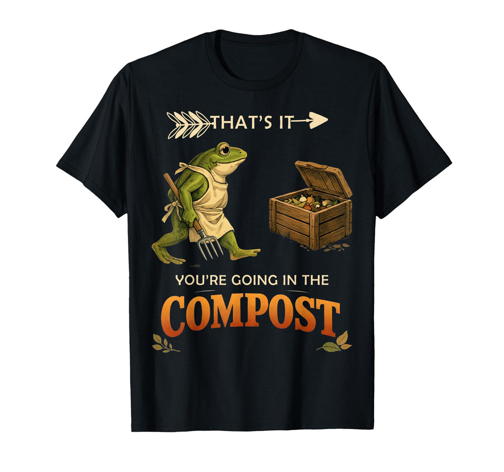 Thats It Your Going Compost T-Shirt - Streetwear Style for Adults - T-Shirt, Sweatshirt, Hoodie