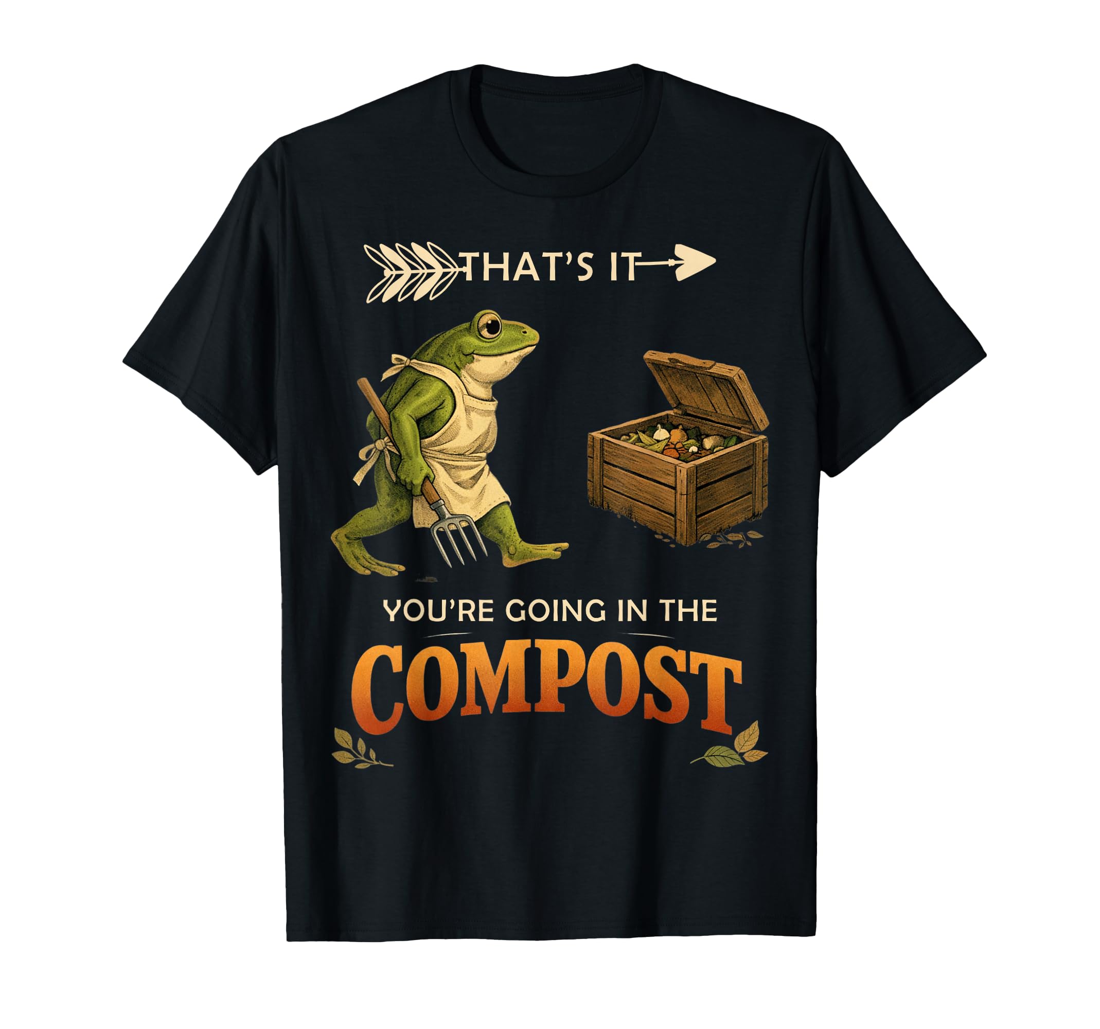 Thats It Your Going Compost T-Shirt - Streetwear Style for Adults - T-Shirt, Sweatshirt, Hoodie