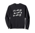 Its Okay To Not Be Okay Uplifting Sweatshirt - Fun Novelty Design Men Women - T-Shirt, Sweatshirt, Hoodie